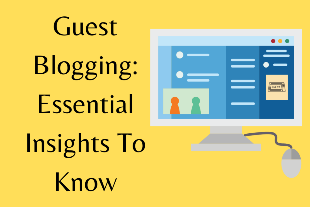 Guest Blogging: Essential Insights To Know